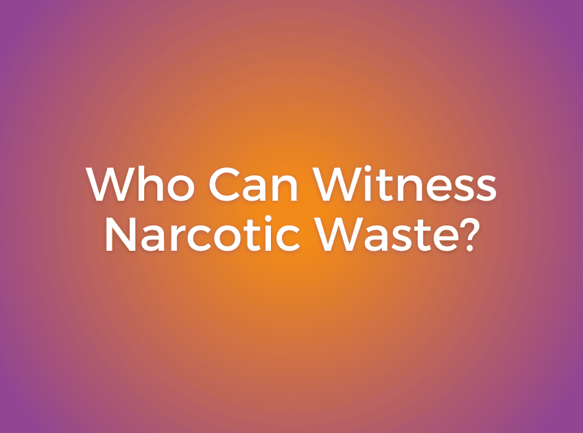 Who Can Witness Narcotic Waste Blog Image