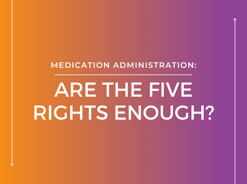Medication Administration: Are the Five Rights Enough Blog Image