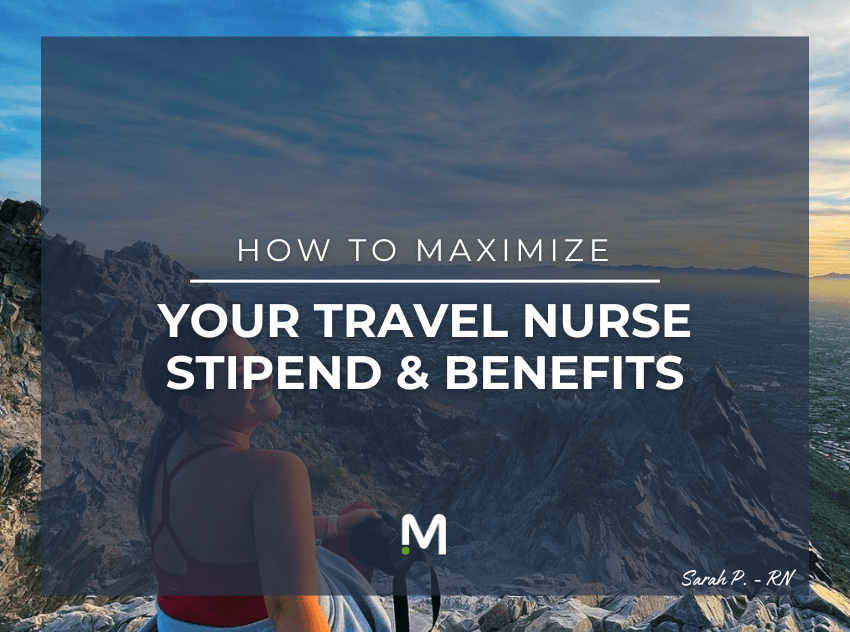 How to Maximize Your Travel Nurse Stipend and Benefits